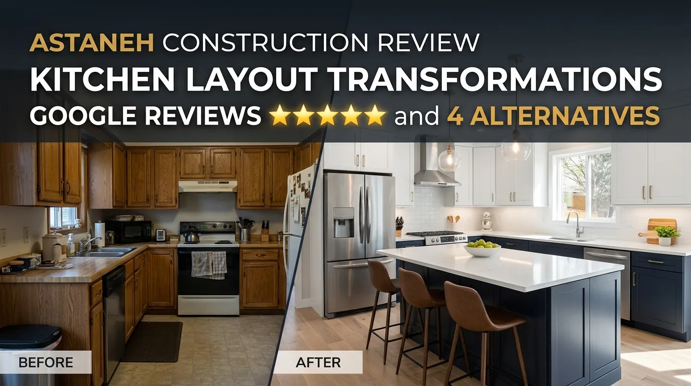 Astaneh Construction Review: Kitchen Layout Transformations, Google Reviews and 4 Alternatives